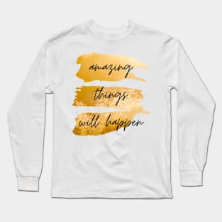Amazing Things Will Happen Inspirational Quote Long Sleeve T-Shirt